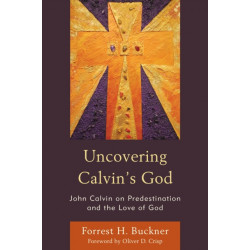 Uncovering Calvin’s God: John Calvin on Predestination and the Love of God