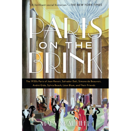 Paris on the Brink: The 1930s Paris of Jean Renoir, Salvador Dali, Simone de Beauvoir, Andre Gide, Sylvia Beach, Leon Blum, and Their Friends