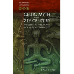 Celtic Myth in the 21st Century: The Gods and their Stories in a Global Perspective