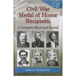 Civil War Medal of Honor Recipients: A Complete Illustrated Record