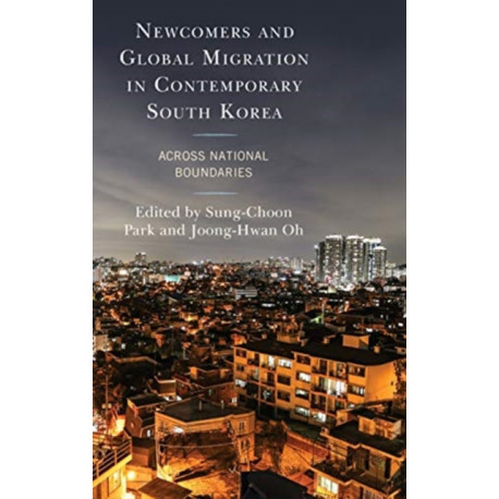 Newcomers and Global Migration in Contemporary South Korea: Across National Boundaries