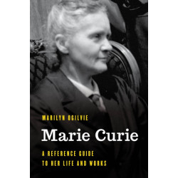 Marie Curie: A Reference Guide to Her Life and Works