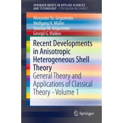 Recent Developments in Anisotropic Heterogeneous Shell Theory: General Theory and Applications of Classical Theory - Volume 1