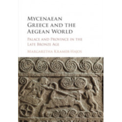 Mycenaean Greece and the Aegean World: Palace and Province in the Late Bronze Age