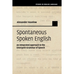 Spontaneous Spoken English: An Integrated Approach to the Emergent Grammar of Speech