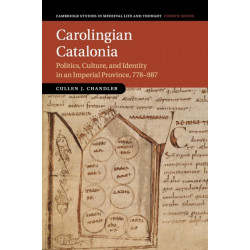 Carolingian Catalonia: Politics, Culture, and Identity in an Imperial Province, 778–987