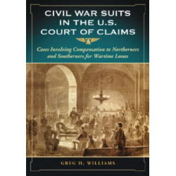 Civil War Suits in the U.S. Court of Claims: Cases Involving Compensation to Northerners and Southerners for Wartime Losses