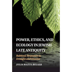 Power, Ethics, and Ecology in Jewish Late Antiquity: Rabbinic Responses to Drought and Disaster
