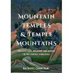 Mountain Temples and Temple Mountains: Architecture, Religion, and Nature in the Central Himalayas