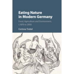Eating Nature in Modern Germany: Food, Agriculture and Environment, c.1870 to 2000