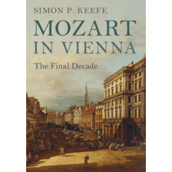 Mozart in Vienna: The Final Decade