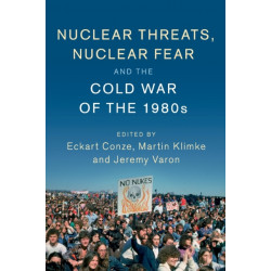 Nuclear Threats, Nuclear Fear and the Cold War of the 1980s