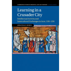 Learning in a Crusader City: Intellectual Activity and Intercultural Exchanges in Acre, 1191–1291