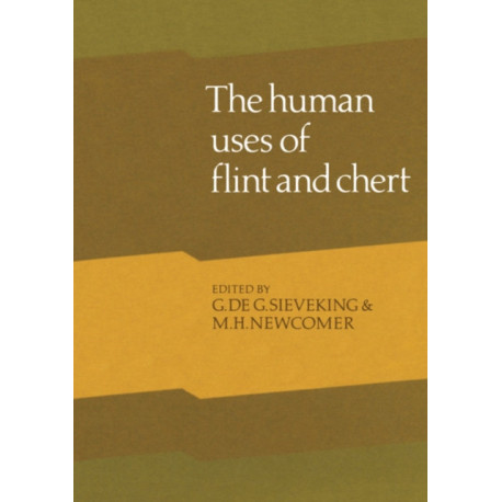 Human Uses of Flint and Chert: Proceedings of the Fourth International Flint Symposium Held at Brighton Polytechnic 10–15 April 1983