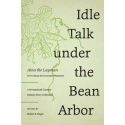 Idle Talk Under the Bean Arbor: A Seventeenth-Century Chinese Story Collection