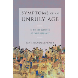Symptoms of an Unruly Age: Li Zhi and Cultures of Early Modernity