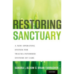 Restoring Sanctuary: A New Operating System for Trauma-Informed Systems of Care