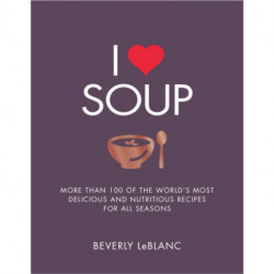 I Love Soup: More Than 100 of the World's Most Delicious and Nutritious Recipes