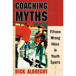 Coaching Myths: Fifteen Wrong Ideas in Youth Sports