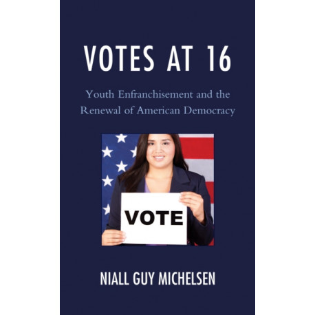 Votes at 16: Youth Enfranchisement and the Renewal of American Democracy