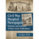 Civil War Hospital Newspapers: Histories and Excerpts of Nine Union Publications