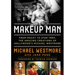 Makeup Man: From Rocky to Star Trek The Amazing Creations of Hollywood's Michael Westmore