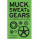 Muck, Sweat & Gears: A Celebration of Cycling