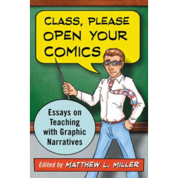 Class, Please Open Your Comics: Essays on Teaching with Graphic Narratives