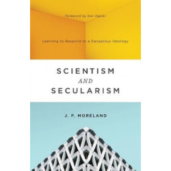 Scientism and Secularism: Learning to Respond to a Dangerous Ideology