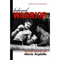 Beloved Warrior: The Rise and Fall of Alexis Arguello