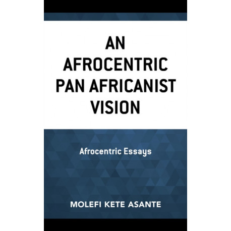 An Afrocentric Pan Africanist Vision: Afrocentric Essays