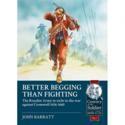 Better Begging than Fighting: The Royalist Army in exile in the war against Cromwell 1656-1660