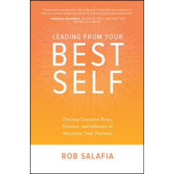 Leading from Your Best Self: Develop Executive Poise, Presence, and Influence to Maximize Your Potential