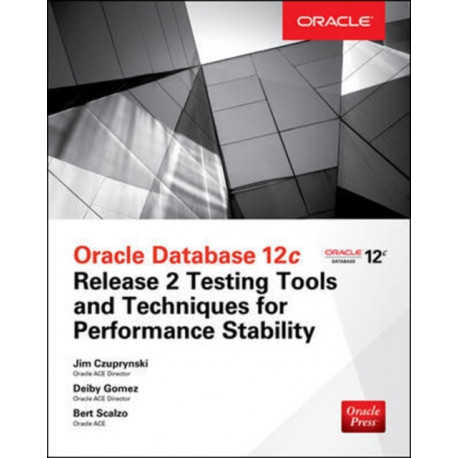 Oracle Database 12c Release 2 Testing Tools and Techniques for Performance and Scalability