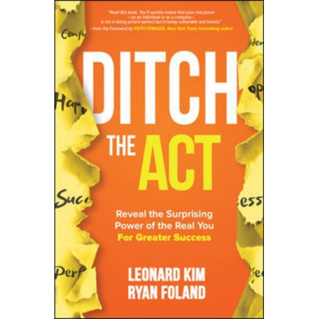Ditch the Act: Reveal the Surprising Power of the Real You for Greater Success