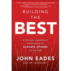 Building the Best: 8 Proven Leadership Principles to Elevate Others to Success