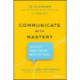 Communicate with Mastery: Speak With Conviction and Write for Impact