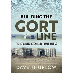 Building the Gort Line: The BEF and its Defences in France 1939-40