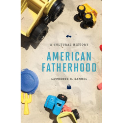 American Fatherhood: A Cultural History