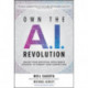 Own the A.I. Revolution: Unlock Your Artificial Intelligence Strategy to Disrupt Your Competition