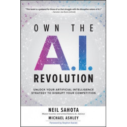 Own the A.I. Revolution: Unlock Your Artificial Intelligence Strategy to Disrupt Your Competition