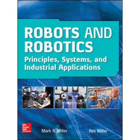 Robots and Robotics: Principles, Systems, and Industrial Applications