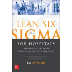 Lean Six Sigma for Hospitals: Improving Patient Safety, Patient Flow and the Bottom Line, Second Edition