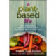 A Plant-Based Life: Your Complete Guide to Great Food, Radiant Health, Boundless Energy, and a Better Body