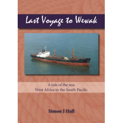 Last Voyage to Wewak: A tale of the Sea: West Africa to South Pacific