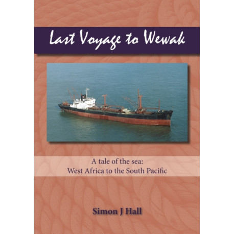 Last Voyage to Wewak: A tale of the Sea: West Africa to South Pacific