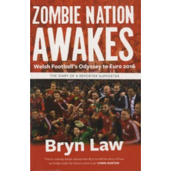 Zombie Nation Awakes: Welsh Football's Odyssey to Euro 2016: The Diary of a Reporter Supporter