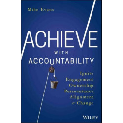 Achieve with Accountability: Ignite Engagement, Ownership, Perseverance, Alignment, and Change