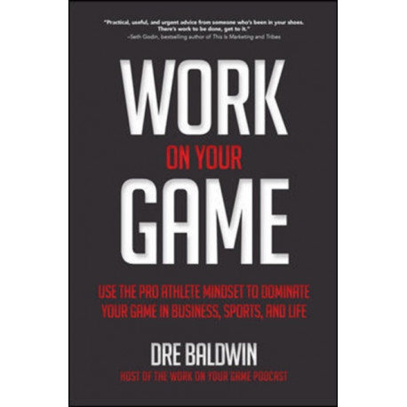 Work On Your Game: Use the Pro Athlete Mindset to Dominate Your Game in Business, Sports, and Life