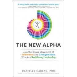The New Alpha: Join the Rising Movement of Influencers and Changemakers Who are Redefining Leadership